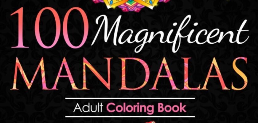 Color Your Calm: A Journey Through 100 Magnificent Mandalas for Stress Relief